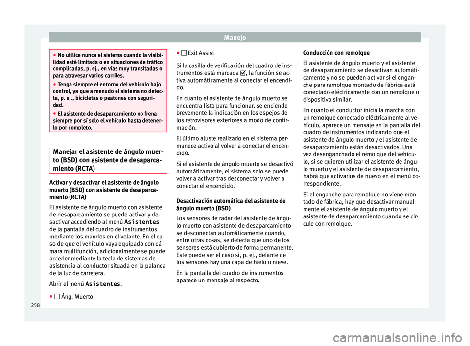 Seat Ateca 2018  Manual del propietario (in Spanish) Manejo
●
No utilic e nu
nca el sistema cuando la visibi-
lidad esté limitada o en situaciones de tráfico
complicadas, p. ej., en vías muy transitadas o
para atravesar varios carriles.
● Tenga s