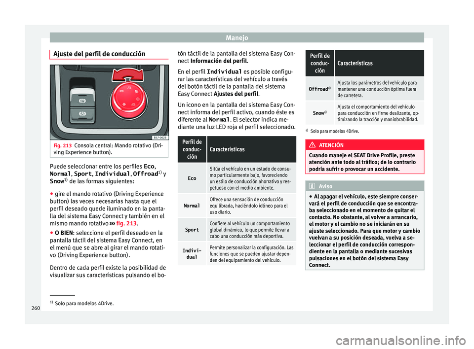 Seat Ateca 2018 Manual del propietario (in Spanish) Manejo
Ajuste del perfil de conducción Fig. 213
Consola central: Mando rotativo (Dri-
v in
g Experienc
e button). Puede seleccionar entre los perfiles
Eco,
Normal , Sport, Individual , Offroad1)
y
Seat Ateca 2018 Manual del propietario (in Spanish) Manejo
Ajuste del perfil de conducción Fig. 213
Consola central: Mando rotativo (Dri-
v in
g Experienc
e button). Puede seleccionar entre los perfiles
Eco,
Normal , Sport, Individual , Offroad1)
y