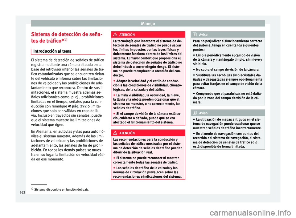 Seat Ateca 2018 Manual del propietario (in Spanish) Manejo
Sistema de detección de seña-
l e
s
de tráfico* 1)
Introducción al tema El sistema de detección de señales de tráfico
re
gi
stra mediante una cámara situada en la
base del retrovisor Seat Ateca 2018 Manual del propietario (in Spanish) Manejo
Sistema de detección de seña-
l e
s
de tráfico* 1)
Introducción al tema El sistema de detección de señales de tráfico
re
gi
stra mediante una cámara situada en la
base del retrovisor