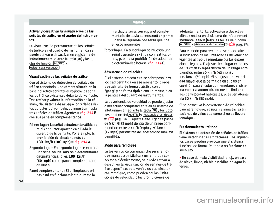 Seat Ateca 2018 Manual del propietario (in Spanish) Manejo
Activar y desactivar la visualización de las
seña l
e
s de tráfico en el cuadro de instrumen-
tos
La visualización permanente de las señales
de tráfico en el cuadro de instrumentos se
pue Seat Ateca 2018 Manual del propietario (in Spanish) Manejo
Activar y desactivar la visualización de las
seña l
e
s de tráfico en el cuadro de instrumen-
tos
La visualización permanente de las señales
de tráfico en el cuadro de instrumentos se
pue
