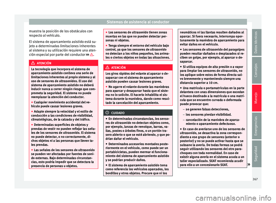 Seat Ateca 2018 Manual del propietario (in Spanish) Sistemas de asistencia al conductor
muestra la posición de los obstáculos con
r e
s
pecto al vehículo.
El sistema de aparcamiento asistido está su-
jeto a determinadas limitaciones inherentes
al s Seat Ateca 2018 Manual del propietario (in Spanish) Sistemas de asistencia al conductor
muestra la posición de los obstáculos con
r e
s
pecto al vehículo.
El sistema de aparcamiento asistido está su-
jeto a determinadas limitaciones inherentes
al s