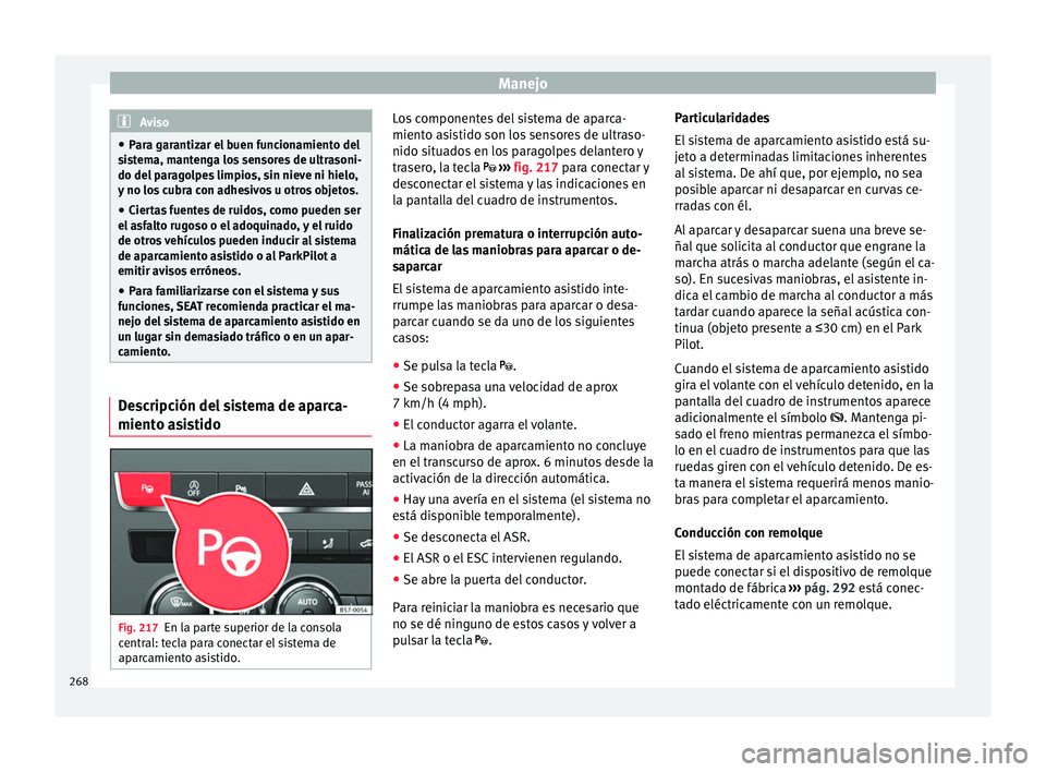 Seat Ateca 2018 Manual del propietario (in Spanish) Manejo
Aviso
● Par a g
arantizar el buen funcionamiento del
sistema, mantenga los sensores de ultrasoni-
do del paragolpes limpios, sin nieve ni hielo,
y no los cubra con adhesivos u otros objetos.
Seat Ateca 2018 Manual del propietario (in Spanish) Manejo
Aviso
● Par a g
arantizar el buen funcionamiento del
sistema, mantenga los sensores de ultrasoni-
do del paragolpes limpios, sin nieve ni hielo,
y no los cubra con adhesivos u otros objetos.