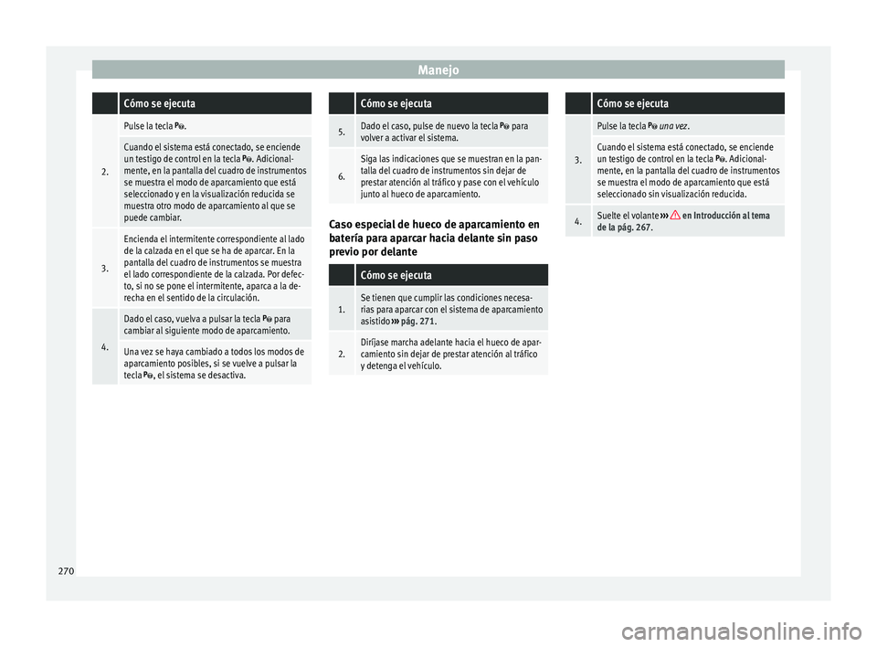Seat Ateca 2018 Manual del propietario (in Spanish) Manejo Cómo se ejecuta
2.
Pulse la tecla .
Cuando el sistema está conectado, se enciende
un testigo de control en la tecla . Adicional-
mente, en la pantalla del cuadro de instrumentos
se mues Seat Ateca 2018 Manual del propietario (in Spanish) Manejo Cómo se ejecuta
2.
Pulse la tecla .
Cuando el sistema está conectado, se enciende
un testigo de control en la tecla . Adicional-
mente, en la pantalla del cuadro de instrumentos
se mues
