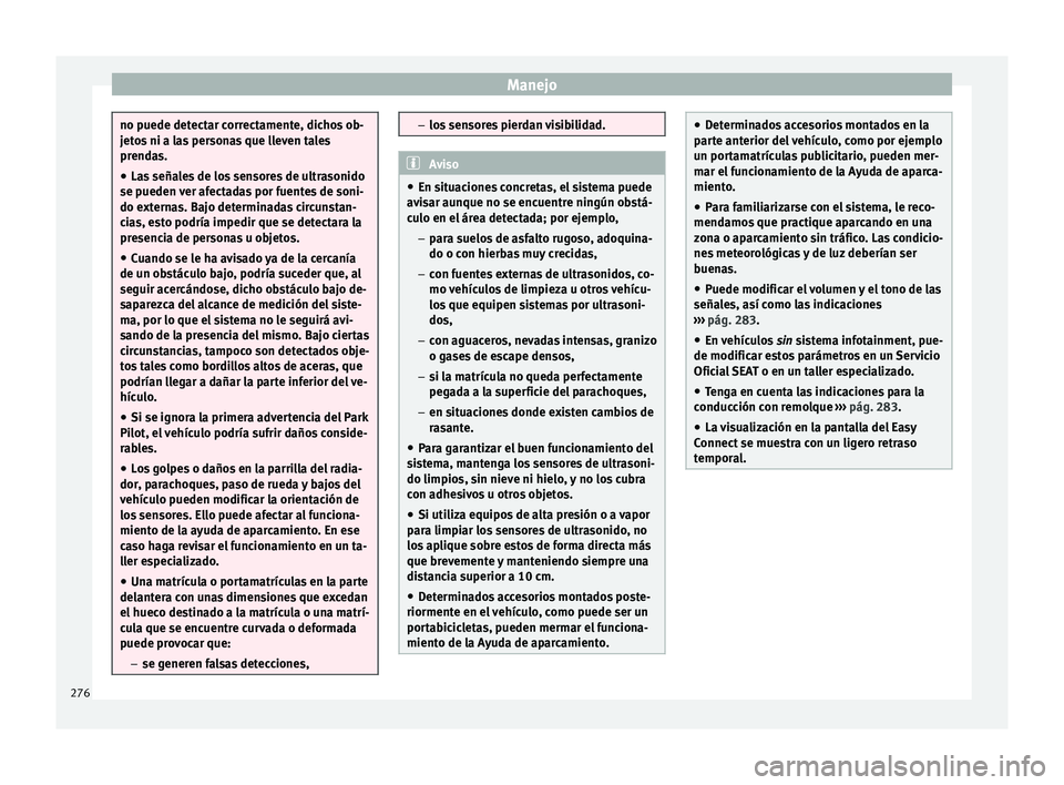 Seat Ateca 2018 Manual del propietario (in Spanish) Manejo
no puede detectar correctamente, dichos ob-
jet
o
s ni a las personas que lleven tales
prendas.
● Las señales de los sensores de ultrasonido
se pueden v
er afectadas por fuentes de soni-
do Seat Ateca 2018 Manual del propietario (in Spanish) Manejo
no puede detectar correctamente, dichos ob-
jet
o
s ni a las personas que lleven tales
prendas.
● Las señales de los sensores de ultrasonido
se pueden v
er afectadas por fuentes de soni-
do