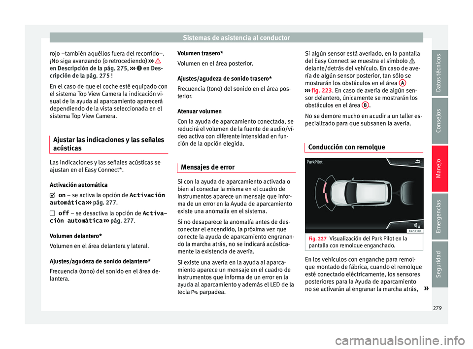 Seat Ateca 2018 Manual del propietario (in Spanish) Sistemas de asistencia al conductor
rojo –también aquéllos fuera del recorrido–.
¡No s ig
a av
anzando (o retrocediendo) ››› en Descripción de la pág. 275,
››
›
en Des-
c ri Seat Ateca 2018 Manual del propietario (in Spanish) Sistemas de asistencia al conductor
rojo –también aquéllos fuera del recorrido–.
¡No s ig
a av
anzando (o retrocediendo) ››› en Descripción de la pág. 275,
››
›
en Des-
c ri