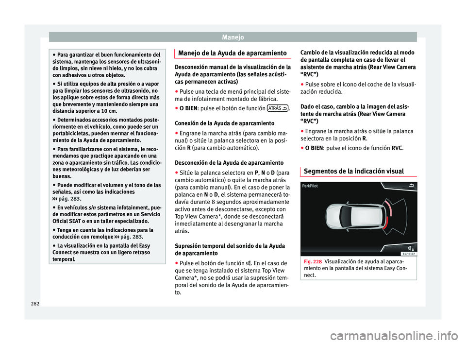 Seat Ateca 2018 Manual del propietario (in Spanish) Manejo
●
Par a g
arantizar el buen funcionamiento del
sistema, mantenga los sensores de ultrasoni-
do limpios, sin nieve ni hielo, y no los cubra
con adhesivos u otros objetos.
● Si utiliza equipo Seat Ateca 2018 Manual del propietario (in Spanish) Manejo
●
Par a g
arantizar el buen funcionamiento del
sistema, mantenga los sensores de ultrasoni-
do limpios, sin nieve ni hielo, y no los cubra
con adhesivos u otros objetos.
● Si utiliza equipo