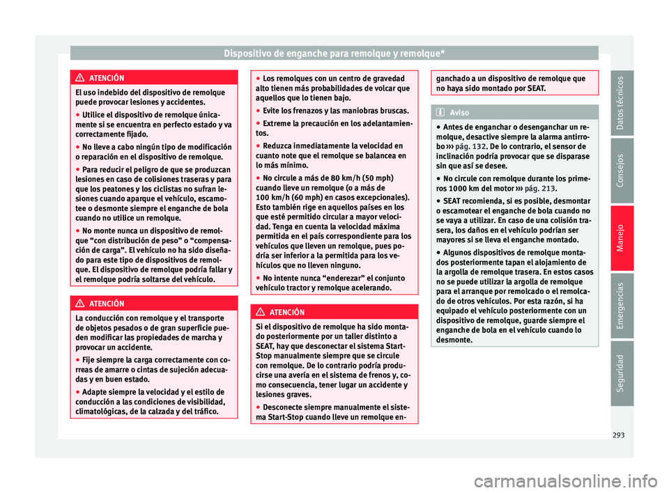 Seat Ateca 2018 Manual del propietario (in Spanish) Dispositivo de enganche para remolque y remolque*
ATENCIÓN
El uso indebido del dispositivo de remolque
puede pr o
vocar lesiones y accidentes.
● Utilice el dispositivo de remolque única-
mente si Seat Ateca 2018 Manual del propietario (in Spanish) Dispositivo de enganche para remolque y remolque*
ATENCIÓN
El uso indebido del dispositivo de remolque
puede pr o
vocar lesiones y accidentes.
● Utilice el dispositivo de remolque única-
mente si