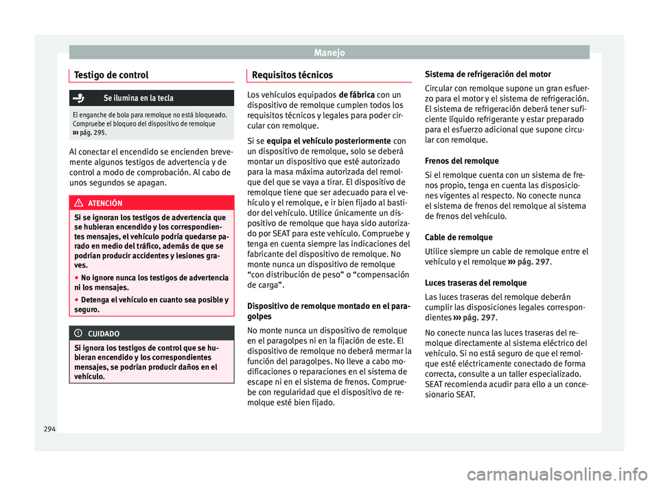 Seat Ateca 2018 Manual del propietario (in Spanish) Manejo
Testigo de control Se ilumina en la tecla
El enganche de bola para remolque no está bloqueado.
Compruebe el bloqueo del dispositivo de remolque
››› pág. 295. Al conectar el encendid Seat Ateca 2018 Manual del propietario (in Spanish) Manejo
Testigo de control Se ilumina en la tecla
El enganche de bola para remolque no está bloqueado.
Compruebe el bloqueo del dispositivo de remolque
››› pág. 295. Al conectar el encendid