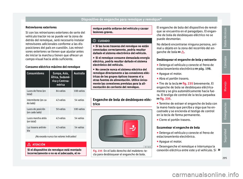 Seat Ateca 2018 Manual del propietario (in Spanish) Dispositivo de enganche para remolque y remolque*
Retrovisores exteriores
Si c on lo
s
retrovisores exteriores de serie del
vehículo tractor no se puede ver la zona de
detrás del remolque, será ne Seat Ateca 2018 Manual del propietario (in Spanish) Dispositivo de enganche para remolque y remolque*
Retrovisores exteriores
Si c on lo
s
retrovisores exteriores de serie del
vehículo tractor no se puede ver la zona de
detrás del remolque, será ne