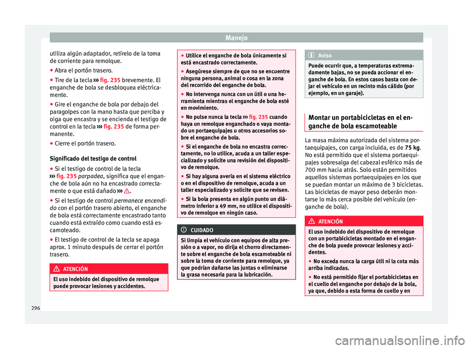 Seat Ateca 2018 Manual del propietario (in Spanish) Manejo
utiliza algún adaptador, retírelo de la toma
de c orrient
e p
ara remolque.
● Abra el portón trasero.
● Tire de la tecla ›››
fig. 235 brevemente. El
enganche de bola se desbloqu Seat Ateca 2018 Manual del propietario (in Spanish) Manejo
utiliza algún adaptador, retírelo de la toma
de c orrient
e p
ara remolque.
● Abra el portón trasero.
● Tire de la tecla ›››
fig. 235 brevemente. El
enganche de bola se desbloqu