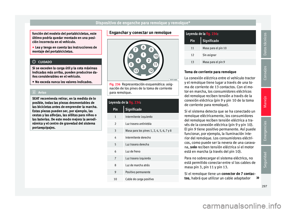 Seat Ateca 2018 Manual del propietario (in Spanish) Dispositivo de enganche para remolque y remolque*
función del modelo del portabicicletas, este
último podría quedar mont
a
do en una posi-
ción incorrecta en el vehículo.
● Lea y tenga en cuent Seat Ateca 2018 Manual del propietario (in Spanish) Dispositivo de enganche para remolque y remolque*
función del modelo del portabicicletas, este
último podría quedar mont
a
do en una posi-
ción incorrecta en el vehículo.
● Lea y tenga en cuent