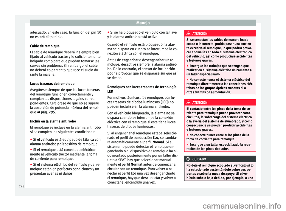 Seat Ateca 2018 Manual del propietario (in Spanish) Manejo
adecuado. En este caso, la función del pin 10
no e s
t
ará disponible.
Cable de remolque
El cable de remolque deberá ir siempre bien
fijado al vehículo tractor y lo suficientemente
holgado Seat Ateca 2018 Manual del propietario (in Spanish) Manejo
adecuado. En este caso, la función del pin 10
no e s
t
ará disponible.
Cable de remolque
El cable de remolque deberá ir siempre bien
fijado al vehículo tractor y lo suficientemente
holgado