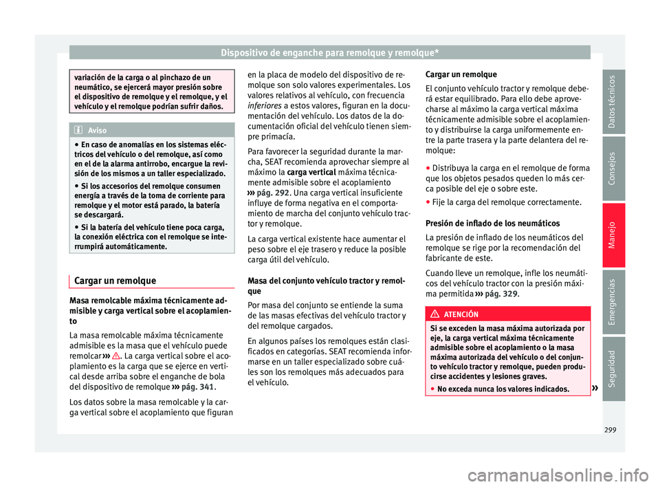 Seat Ateca 2018 Manual del propietario (in Spanish) Dispositivo de enganche para remolque y remolque*
variación de la carga o al pinchazo de un
neumático
, se ej
ercerá mayor presión sobre
el dispositivo de remolque y el remolque, y el
vehículo y Seat Ateca 2018 Manual del propietario (in Spanish) Dispositivo de enganche para remolque y remolque*
variación de la carga o al pinchazo de un
neumático
, se ej
ercerá mayor presión sobre
el dispositivo de remolque y el remolque, y el
vehículo y