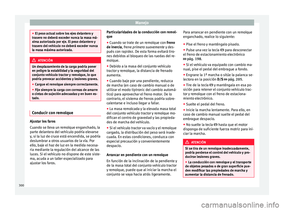 Seat Ateca 2018 Manual del propietario (in Spanish) Manejo
●
El pe so act
ual sobre los ejes delantero y
trasero no deberá exceder nunca la masa má-
xima autorizada por eje. El peso delantero y
trasero del vehículo no deberá exceder nunca
la masa Seat Ateca 2018 Manual del propietario (in Spanish) Manejo
●
El pe so act
ual sobre los ejes delantero y
trasero no deberá exceder nunca la masa má-
xima autorizada por eje. El peso delantero y
trasero del vehículo no deberá exceder nunca
la masa