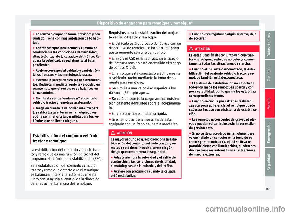 Seat Ateca 2018 Manual del propietario (in Spanish) Dispositivo de enganche para remolque y remolque*
●
Conduz c
a siempre de forma previsora y con
cuidado. Frene con más antelación de lo habi-
tual.
● Adapte siempre la velocidad y el estilo de
c Seat Ateca 2018 Manual del propietario (in Spanish) Dispositivo de enganche para remolque y remolque*
●
Conduz c
a siempre de forma previsora y con
cuidado. Frene con más antelación de lo habi-
tual.
● Adapte siempre la velocidad y el estilo de
c