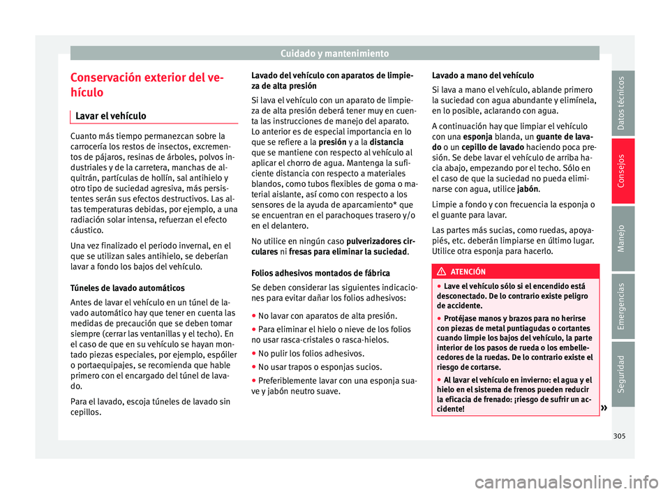 Seat Ateca 2018 Manual del propietario (in Spanish) Cuidado y mantenimiento
Conservación exterior del ve-
híc u
lo
Lav
ar el vehículo Cuanto más tiempo permanezcan sobre la
carr
oc
ería los restos de insectos, excremen-
tos de pájaros, resinas d Seat Ateca 2018 Manual del propietario (in Spanish) Cuidado y mantenimiento
Conservación exterior del ve-
híc u
lo
Lav
ar el vehículo Cuanto más tiempo permanezcan sobre la
carr
oc
ería los restos de insectos, excremen-
tos de pájaros, resinas d