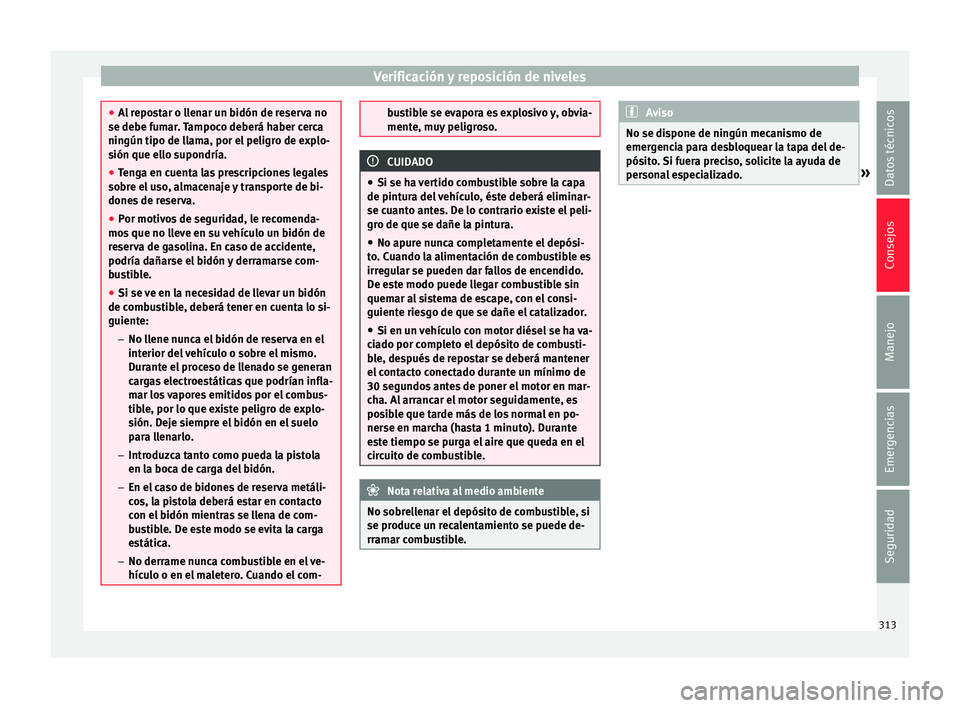 Seat Ateca 2018 Manual del propietario (in Spanish) Verificación y reposición de niveles
●
Al r
epostar o llenar un bidón de reserva no
se debe fumar. Tampoco deberá haber cerca
ningún tipo de llama, por el peligro de explo-
sión que ello supon Seat Ateca 2018 Manual del propietario (in Spanish) Verificación y reposición de niveles
●
Al r
epostar o llenar un bidón de reserva no
se debe fumar. Tampoco deberá haber cerca
ningún tipo de llama, por el peligro de explo-
sión que ello supon