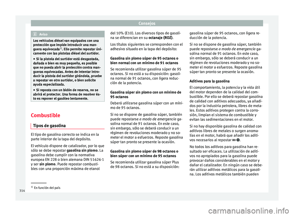 Seat Ateca 2018 Manual del propietario (in Spanish) Consejos
Aviso
Los vehículos diésel van equipados con una
prot ec
ción que impide introducir una man-
guera equivocada 1)
. Ello permite repostar úni-
camente con las pistolas diésel del surtidor Seat Ateca 2018 Manual del propietario (in Spanish) Consejos
Aviso
Los vehículos diésel van equipados con una
prot ec
ción que impide introducir una man-
guera equivocada 1)
. Ello permite repostar úni-
camente con las pistolas diésel del surtidor