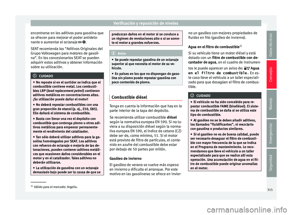 Seat Ateca 2018 Manual del propietario (in Spanish) Verificación y reposición de niveles
encontrarse en los aditivos para gasolina que
se ofr ec
en p
ara mejorar el poder antideto-
nante o aumentar el octanaje ››› .
S EA
T r
ecomienda los Seat Ateca 2018 Manual del propietario (in Spanish) Verificación y reposición de niveles
encontrarse en los aditivos para gasolina que
se ofr ec
en p
ara mejorar el poder antideto-
nante o aumentar el octanaje ››› .
S EA
T r
ecomienda los
