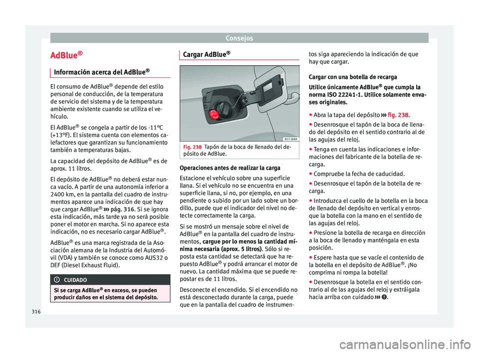 Seat Ateca 2018 Manual del propietario (in Spanish) Consejos
AdBlue ®
Inf orm
ac
ión acerca del AdBlue ®El consumo de AdBlue
®
depende del e s
tilo
personal de conducción, de la temperatura
de servicio del sistema y de la temperatura
ambiente ex Seat Ateca 2018 Manual del propietario (in Spanish) Consejos
AdBlue ®
Inf orm
ac
ión acerca del AdBlue ®El consumo de AdBlue
®
depende del e s
tilo
personal de conducción, de la temperatura
de servicio del sistema y de la temperatura
ambiente ex