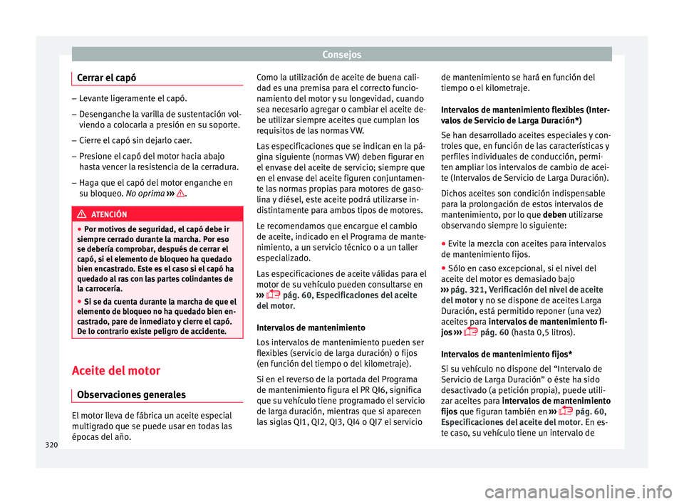Seat Ateca 2018  Manual del propietario (in Spanish) Consejos
Cerrar el capó –
Levante ligeramente el capó.
– Desenganche la varilla de sustentación vol-
viendo a c o
locarla a presión en su soporte.
– Cierre el capó sin dejarlo caer.
– Pre