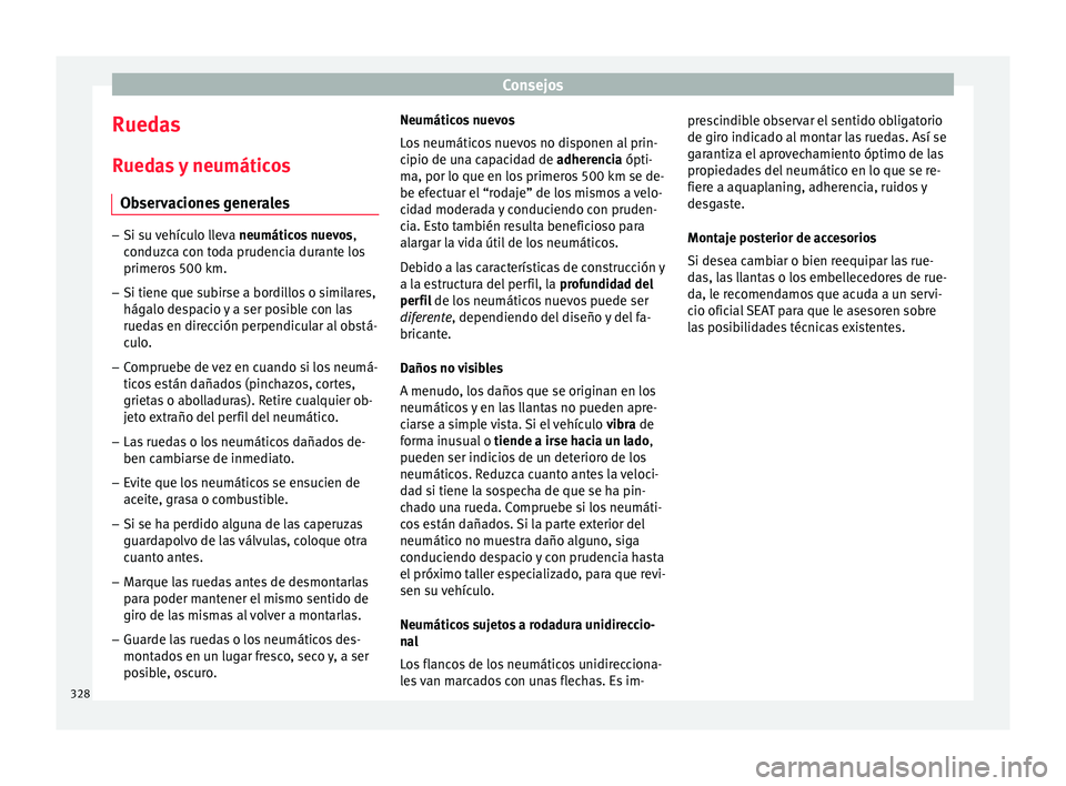Seat Ateca 2018  Manual del propietario (in Spanish) Consejos
Ruedas R ued
a
s y neumáticos
Observaciones generales –
Si su vehículo lleva  neumáticos
  nuevos,
conduzca con toda prudencia durante los
primeros 500 km.
– Si tiene que subirse a bor