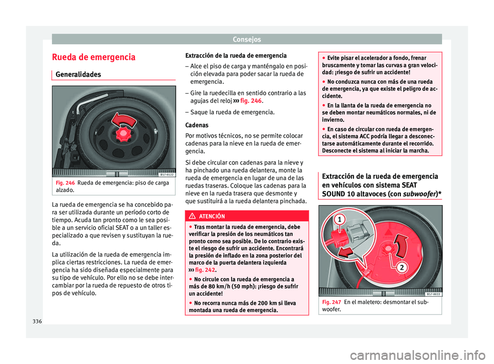 Seat Ateca 2018  Manual del propietario (in Spanish) Consejos
Rueda de emergencia Gener a
lid
adesFig. 246
Rueda de emergencia: piso de carga
alz a
do

. La rueda de emergencia se ha concebido pa-
r
a ser uti
liz

ada durante un período corto de
tiempo