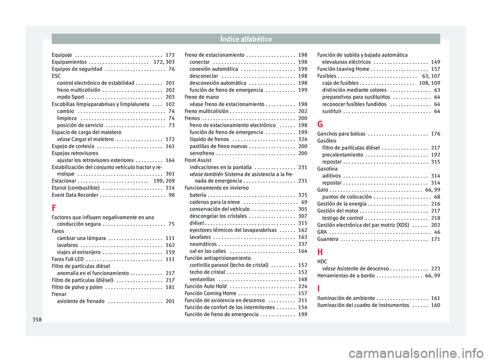 Seat Ateca 2018 Manual del propietario (in Spanish) Índice alfabético
Equipaje . . . . . . . . . . . . . . . . . . . . . . . . . . . . . . . . 172
E quip
amient
os . . . . . . . . . . . . . . . . . . . . . . 172, 303
Equipos de seguridad . . . . . Seat Ateca 2018 Manual del propietario (in Spanish) Índice alfabético
Equipaje . . . . . . . . . . . . . . . . . . . . . . . . . . . . . . . . 172
E quip
amient
os . . . . . . . . . . . . . . . . . . . . . . 172, 303
Equipos de seguridad . . . . .