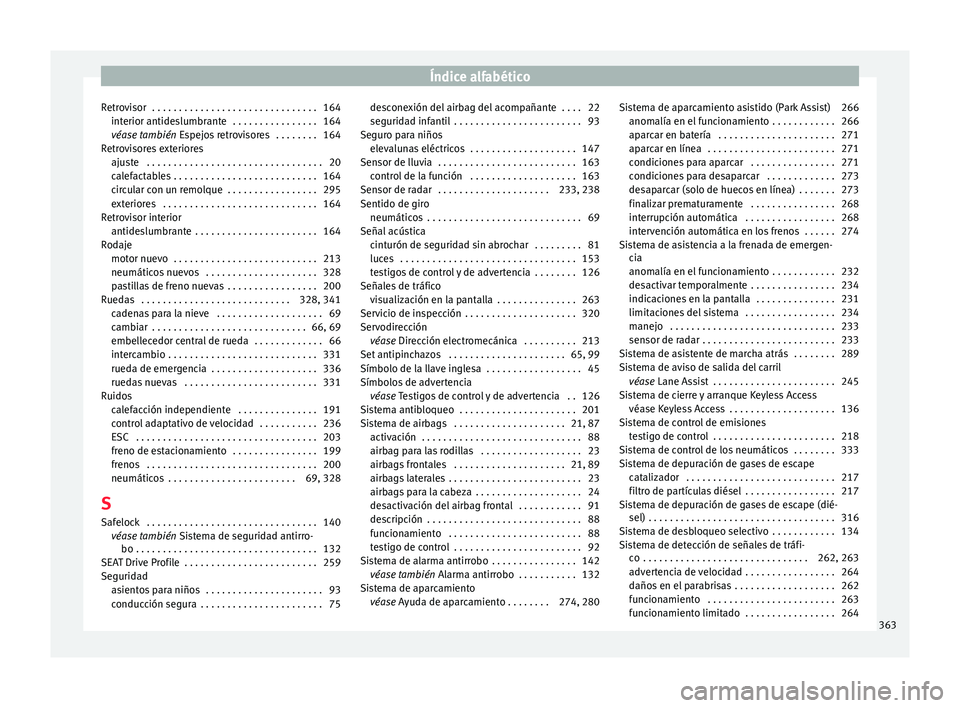 Seat Ateca 2018  Manual del propietario (in Spanish) Índice alfabético
Retrovisor  . . . . . . . . . . . . . . . . . . . . . . . . . . . . . . . 164 int erior antide
s
lumbrante  . . . . . . . . . . . . . . . . 164
véase también  Espejos retrovisore