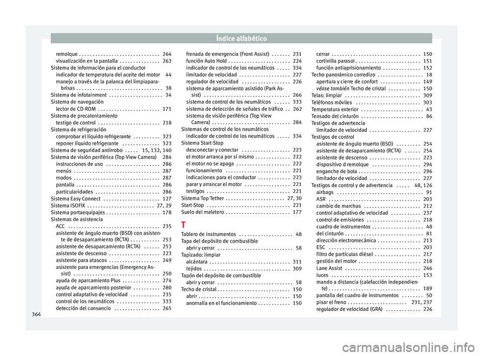 Seat Ateca 2018  Manual del propietario (in Spanish) Índice alfabético
remolque  . . . . . . . . . . . . . . . . . . . . . . . . . . . . . . 264
v i
s
ualización en la pantalla  . . . . . . . . . . . . . . . 263
Sistema de información para el conduc