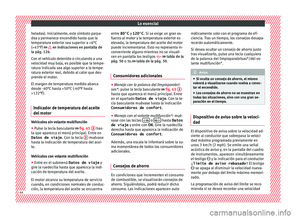 Seat Ateca 2018  Manual del propietario (in Spanish) Lo esencial
heladas). Inicialmente, este símbolo parpa-
de a 
y
 permanece encendido hasta que la
temperatura exterior sea superior a +6°C
(+43°F)  ›››   en Indicaciones en pantalla de
l a p