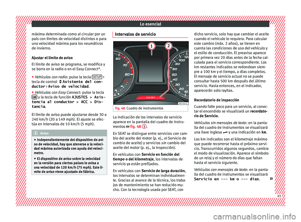 Seat Ateca 2018  Manual del propietario (in Spanish) Lo esencial
máxima determinada como al circular por un
p aís
 c
on límites de velocidad distintos o para
una velocidad máxima para los neumáticos
de invierno.
Ajustar el límite de aviso
El lími