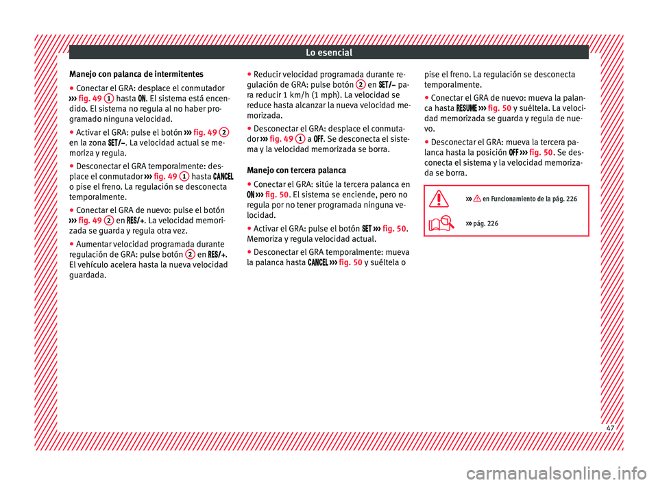 Seat Ateca 2018  Manual del propietario (in Spanish) Lo esencial
Manejo con palanca de intermitentes
● Conectar el GRA: desplace el conmutador
› ›
›
  fig. 49  1  hasta . El
 sistema está encen-
dido . El
 sistema no regula al no haber pr