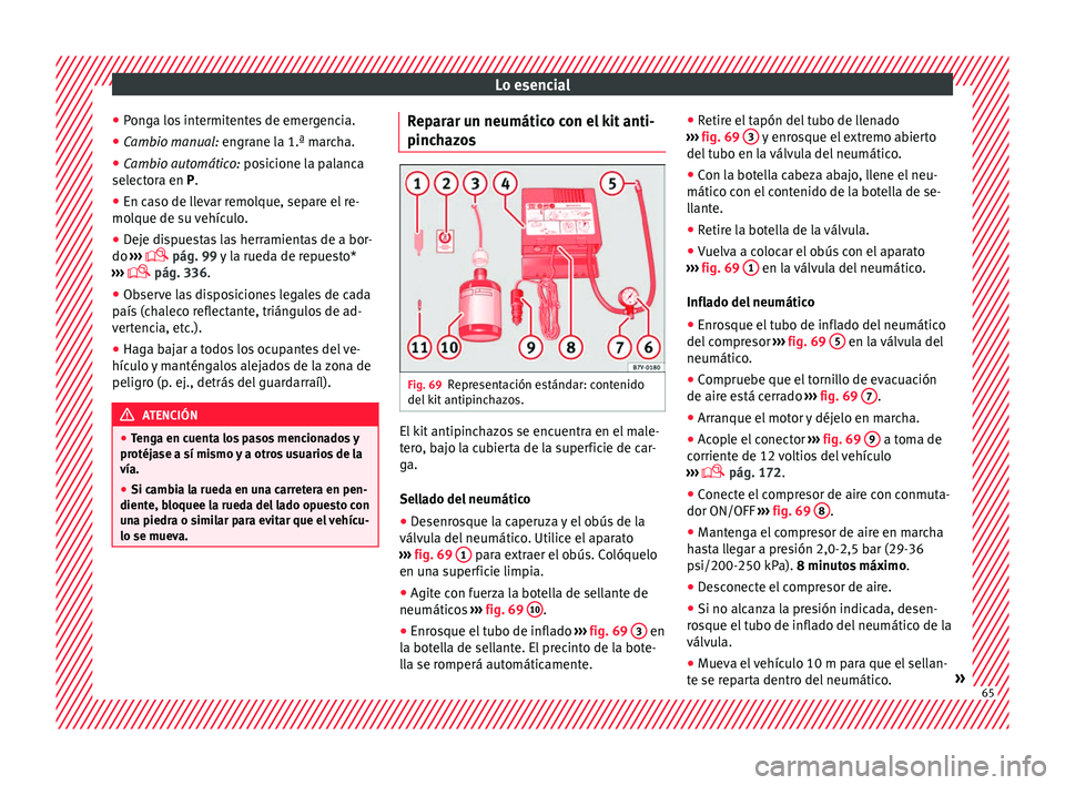 Seat Ateca 2018  Manual del propietario (in Spanish) Lo esencial
● Pon
g
a los intermitentes de emergencia.
● Cambio manual: engrane l
 a 1.ª marcha.
● Cambio automático: posic
 ione la palanca
selectora en P.
● En caso de llevar remolque, sep