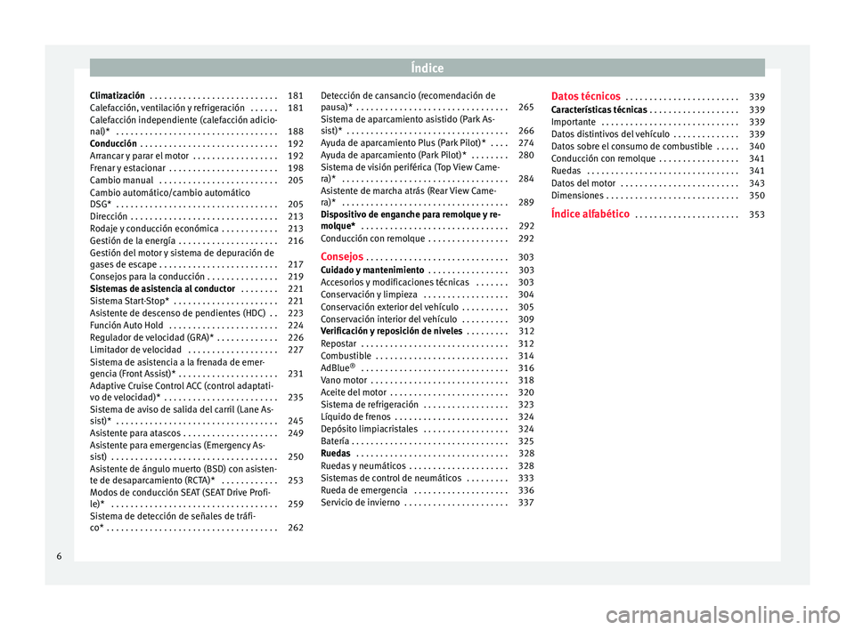 Seat Ateca 2018 Manual del propietario (in Spanish) Índice
Climatización . . . . . . . . . . . . . . . . . . . . . . . . . . . 181
Calefacción, ventilación y refrigeración . . . . . . 181
Calefacción independiente (calefacción adicio-
n al)*
Seat Ateca 2018 Manual del propietario (in Spanish) Índice
Climatización . . . . . . . . . . . . . . . . . . . . . . . . . . . 181
Calefacción, ventilación y refrigeración . . . . . . 181
Calefacción independiente (calefacción adicio-
n al)*