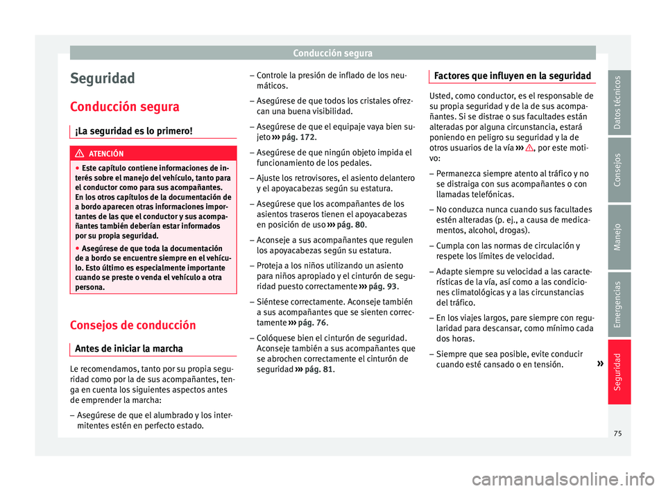 Seat Ateca 2018  Manual del propietario (in Spanish) Conducción segura
Seguridad
C onduc
c
ión segura
¡La seguridad es lo primero! ATENCIÓN
● Es t

e capítulo contiene informaciones de in-
terés sobre el manejo del vehículo, tanto para
el condu