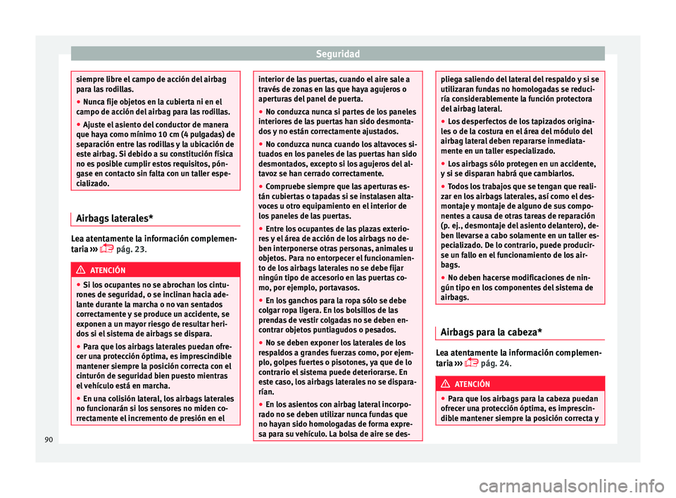 Seat Ateca 2018  Manual del propietario (in Spanish) Seguridad
siempre libre el campo de acción del airbag
par
a l
as rodillas.
● Nunca fije objetos en la cubierta ni en el
campo de acc
 ión del airbag para las rodillas.
● Ajuste el asiento del co