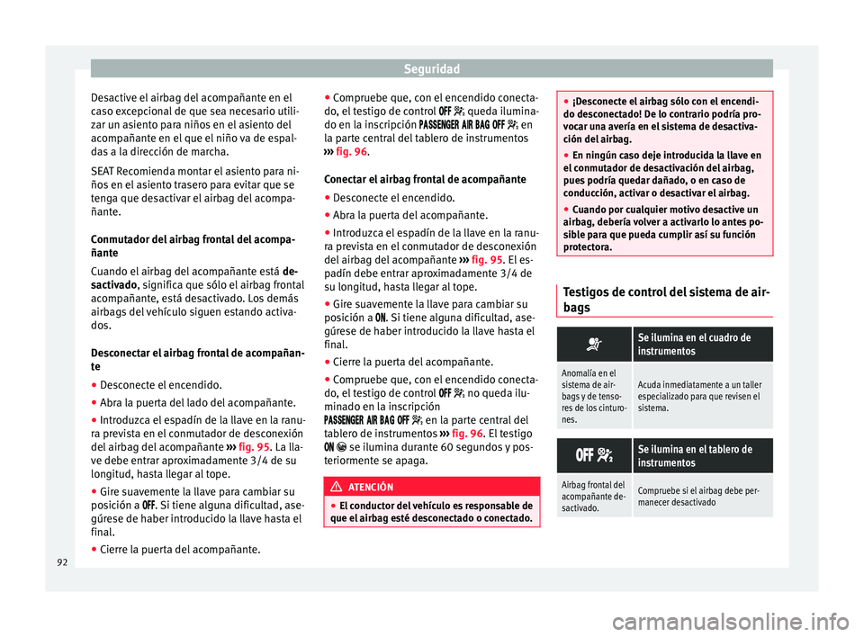 Seat Ateca 2018  Manual del propietario (in Spanish) Seguridad
Desactive el airbag del acompañante en el
c a
so e
xcepcional de que sea necesario utili-
zar un asiento para niños en el asiento del
acompañante en el que el niño va de espal-
das a la 