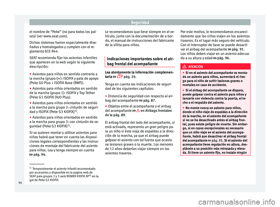 Seat Ateca 2018  Manual del propietario (in Spanish) Seguridad
el nombre de “Peke” (no para todos los paí-
se s) (v
er www
.seat.com).
Dichos sistemas fueron especialmente dise-
ñados y homologados y cumplen con el re-
glamento ECE-R44.
SEAT recom
