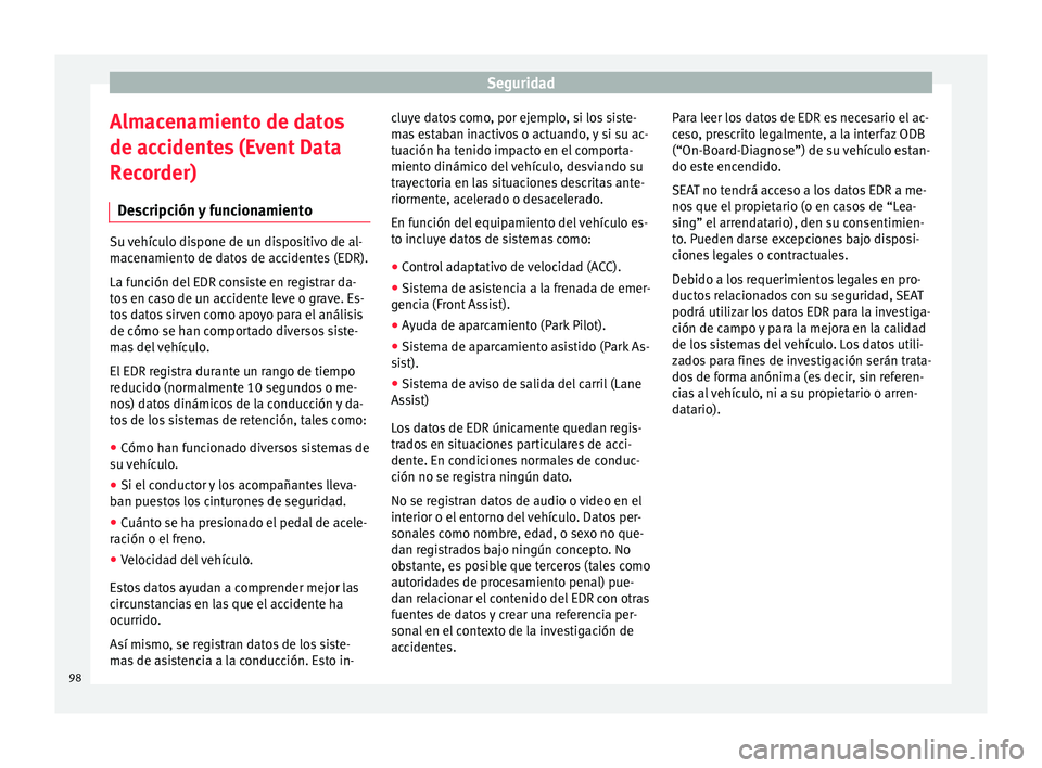 Seat Ateca 2018  Manual del propietario (in Spanish) Seguridad
Almacenamiento de datos
de ac c
ident
es (Event Data
Recorder)
Descripción y funcionamiento Su vehículo dispone de un dispositivo de al-
mac
en

amiento de datos de accidentes (EDR).
La fu