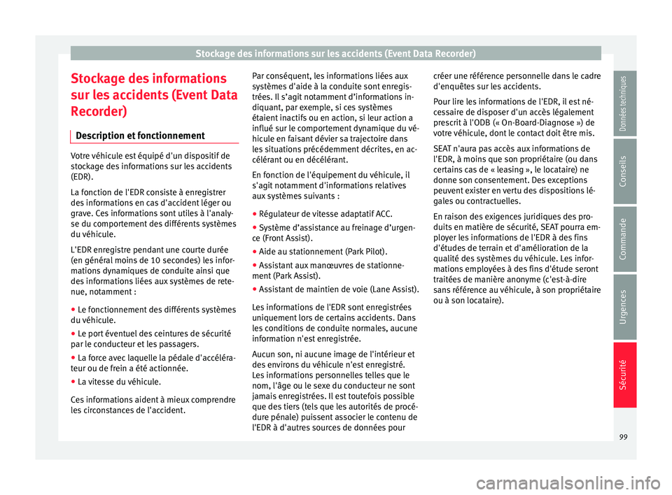 Seat Ateca 2018  Manuel du propriétaire (in French)  Stockage des informations sur les accidents (Event Data Recorder)
Stockage des informations
s ur l
e
s accidents (Event Data
Recorder)
Description et fonctionnement Votre véhicule est équipé d'