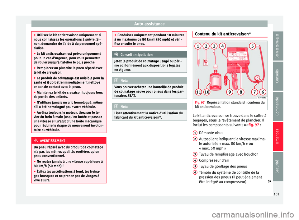 Seat Ateca 2018  Manuel du propriétaire (in French)  Auto-assistance
●
Utili sez
 le kit anticrevaison uniquement si
nous connaissez les opérations à suivre. Si-
non, demandez de l'aide à du personnel spé-
cialisé.
● Le kit anticrevaison es