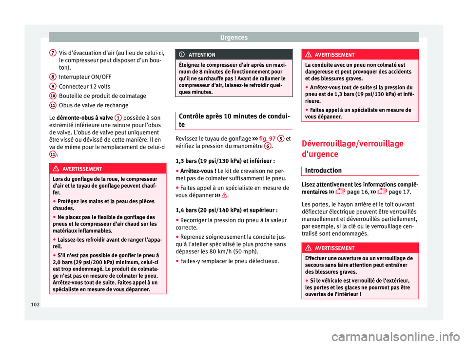 Seat Ateca 2018  Manuel du propriétaire (in French)  Urgences
Vis d'évacuation d'air (au lieu de celui-ci,
l e c
ompr
esseur peut disposer d'un bou-
ton).
Interrupteur ON/OFF
Connecteur 12 volts
Bouteille de produit de colmatage
Obus de val