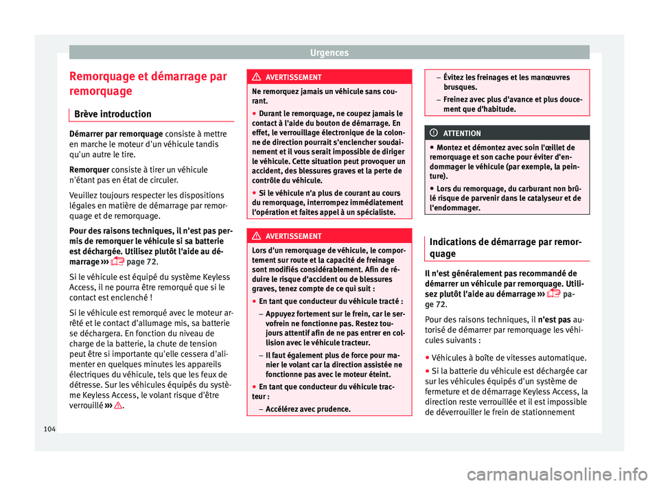Seat Ateca 2018  Manuel du propriétaire (in French)  Urgences
Remorquage et démarrage par
r emor
quag
e
Brève introduction Démarrer par remorquage con
s
 iste à mettre
en marche le moteur d'un véhicule tandis
qu'un autre le tire.
Remorquer 