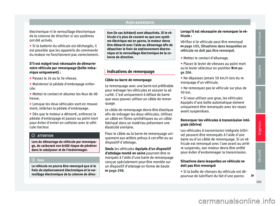 Seat Ateca 2018  Manuel du propriétaire (in French)  Auto-assistance
électronique ni le verrouillage électronique
de l a c
o
lonne de direction si ces systèmes
ont été activés.
● Si la batterie du véhicule est déchargée, il
est
  possible que