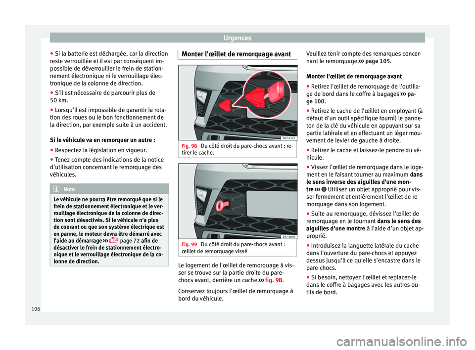 Seat Ateca 2018  Manuel du propriétaire (in French)  Urgences
● Si l a b
att
erie est déchargée, car la direction
reste verrouillée et il est par conséquent im-
possible de déverrouiller le frein de station-
nement électronique ni le verrouillag