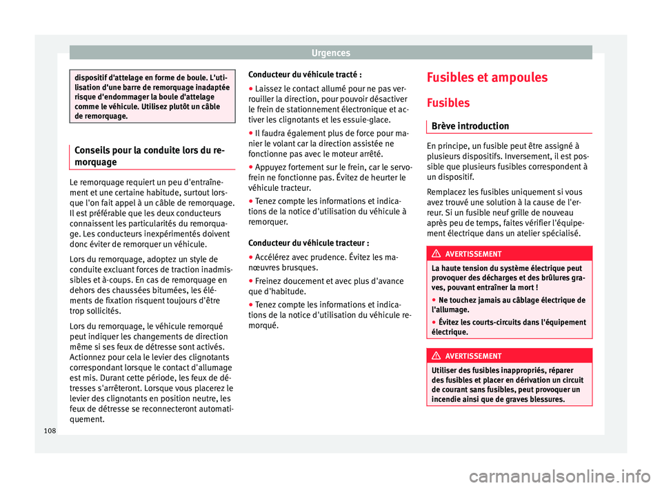 Seat Ateca 2018  Manuel du propriétaire (in French)  Urgences
dispositif d'attelage en forme de boule. L'uti-
lis
ation d'u
ne barre de remorquage inadaptée
risque d'endommager la boule d'attelage
comme le véhicule. Utilisez plutô