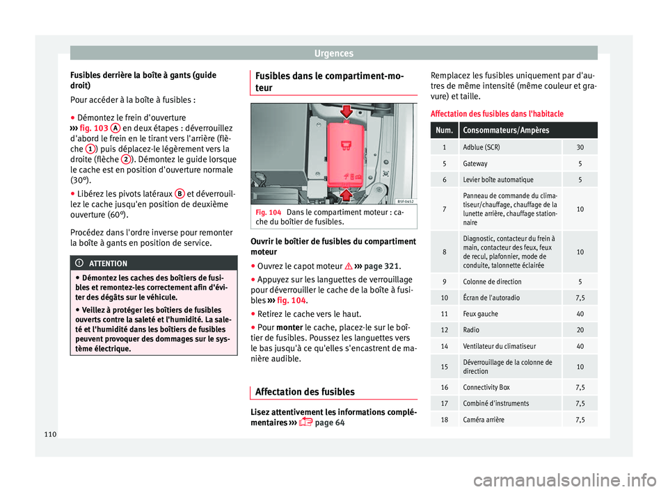 Seat Ateca 2018 Manuel du propriétaire (in French) Urgences
Fusibles derrière la boîte à gants (guide
dr oit)
P our ac
céder à la boîte à fusibles :
● Démontez le frein d'ouverture
›››
fig. 103 A en deux étapes : déverrouill Seat Ateca 2018 Manuel du propriétaire (in French) Urgences
Fusibles derrière la boîte à gants (guide
dr oit)
P our ac
céder à la boîte à fusibles :
● Démontez le frein d'ouverture
›››
fig. 103 A en deux étapes : déverrouill
