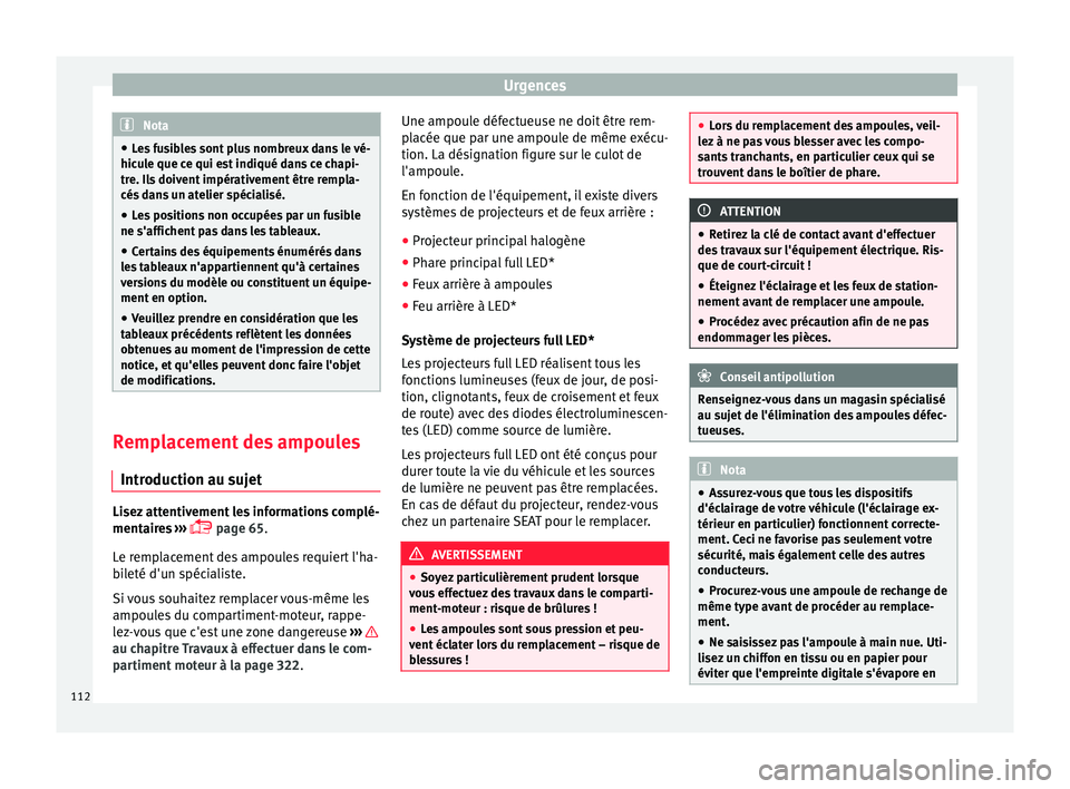 Seat Ateca 2018  Manuel du propriétaire (in French)  Urgences
Nota
● Le s
 fusibles sont plus nombreux dans le vé-
hicule que ce qui est indiqué dans ce chapi-
tre. Ils doivent impérativement être rempla-
cés dans un atelier spécialisé.
● Les