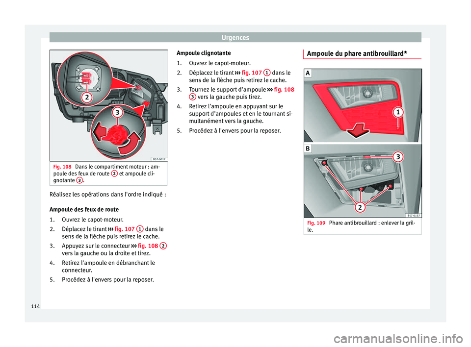 Seat Ateca 2018 Manuel du propriétaire (in French) Urgences
Fig. 108
Dans le compartiment moteur : am-
pou l
e de
s feux de route 2 et ampoule cli-
gnot ant
e 3 .
Réalisez les opérations dans l'ordre indiqué :
Ampou
l
e de
s feux de route
O Seat Ateca 2018 Manuel du propriétaire (in French) Urgences
Fig. 108
Dans le compartiment moteur : am-
pou l
e de
s feux de route 2 et ampoule cli-
gnot ant
e 3 .
Réalisez les opérations dans l'ordre indiqué :
Ampou
l
e de
s feux de route
O